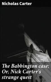 Cover von The Babbington case; Or, Nick Carter's strange quest