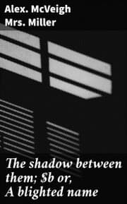Cover von The shadow between them; or, A blighted name