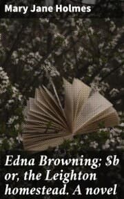 Cover von Edna Browning; or, the Leighton homestead. A novel
