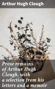 Cover von Prose remains of Arthur Hugh Clough, with a selection from his letters and a memoir