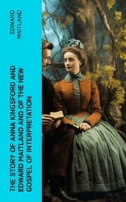 Cover von The Story of Anna Kingsford and Edward Maitland and of the new Gospel of Interpretation