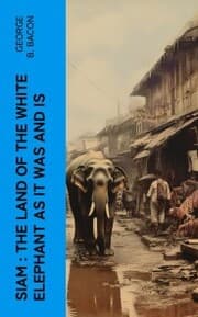 Cover von Siam : The Land of the White Elephant as It Was and Is