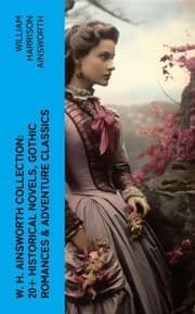Cover von W. H. Ainsworth Collection: 20+ Historical Novels, Gothic Romances & Adventure Classics