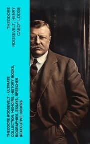 Cover von THEODORE ROOSEVELT - Ultimate Collection: Memoirs, History Books, Biographies, Essays, Speeches &Executive Orders