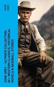 Cover von Zane Grey - Ultimate Collection: 60+ Western Classics, Historical Novels & Baseball Stories