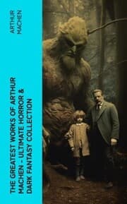 Cover von The Greatest Works of Arthur Machen - Ultimate Horror & Dark Fantasy Collection