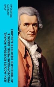 Cover von Jean Jacques Rousseau: Romane, Philosophische Werke, Essays & Autobiografie (Deutsche Ausgabe)