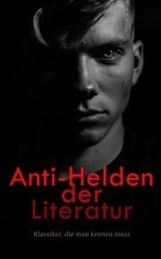 Cover von Anti-Helden der Literatur: Klassiker, die man kennen muss