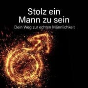 Cover von Stolz ein Mann zu sein - Dein Weg zur echten Männlichkeit
