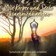 Cover von Wie Körper und Seele zusammenhängen - Symptome erkennen und verstehen