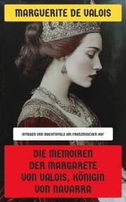 Cover von Die Memoiren der Margarete von Valois, Königin von Navarra