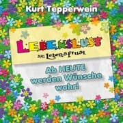 Cover von Lebenslust statt Lebensfrust: Ab heute werden Wünsche wahr!