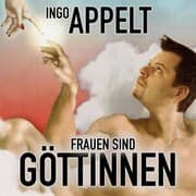 Cover von Ingo Appelt, Frauen sind Göttinnen