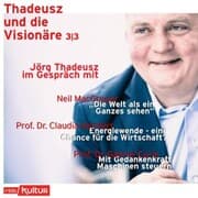 Cover von Jörg Thadeusz im Gespräch mit Neil MacGregor, Prof. Dr. Claudia Kemfert und Prof. Dr. Gabriel Curio - Thadeusz und die Visionäre, Teil 3 (Ungekürzt)