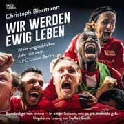 Cover von Wir werden ewig leben - Mein unglaubliches Jahr mit dem 1. FC Union Berlin Bundesliga von innen - in einer Saison, wie es sie niemals gab. (ungekürzte Lesung)