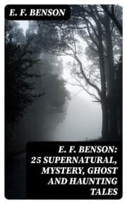 Cover von E. F. Benson: 25 Supernatural, Mystery, Ghost and Haunting Tales