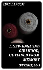 Cover von A New England Girlhood, Outlined from Memory (Beverly, MA)