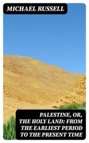 Cover von Palestine, or, the Holy Land: From the Earliest Period to the Present Time