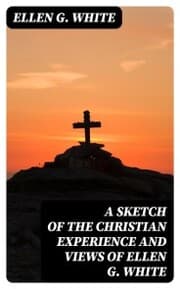 Cover von A Sketch of the Christian Experience and Views of Ellen G. White