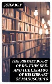 Cover von The Private Diary of Dr. John Dee, and the Catalog of His Library of Manuscripts