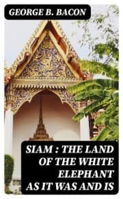 Cover von Siam : The Land of the White Elephant as It Was and Is