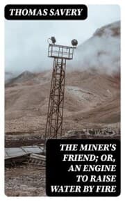 Cover von The Miner's Friend; Or, An Engine to Raise Water by Fire
