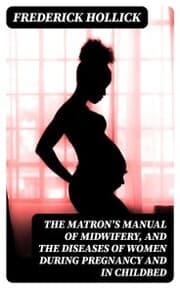 Cover von The Matron's Manual of Midwifery, and the Diseases of Women During Pregnancy and in Childbed