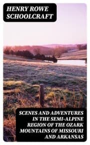 Cover von Scenes and Adventures in the Semi-Alpine Region of the Ozark Mountains of Missouri and Arkansas