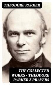 Cover von The Collected Works - Theodore Parker's Prayers