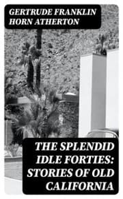 Cover von The Splendid Idle Forties: Stories of Old California
