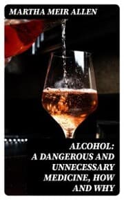 Cover von Alcohol: A Dangerous and Unnecessary Medicine, How and Why