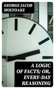Cover von A Logic of Facts; Or, Every-day Reasoning
