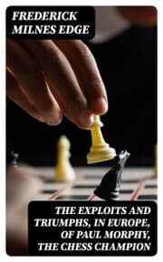 Cover von The Exploits and Triumphs, in Europe, of Paul Morphy, the Chess Champion