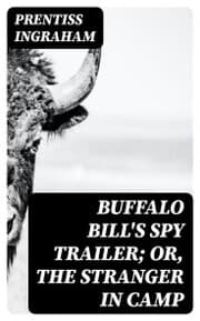 Cover von Buffalo Bill's Spy Trailer; Or, The Stranger in Camp