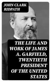 Cover von The Life and Work of James A. Garfield, Twentieth President of the United States