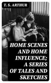 Cover von Home Scenes and Home Influence; a series of tales and sketches