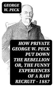Cover von How Private George W. Peck Put Down the Rebellion or, The Funny Experiences of a Raw Recruit - 1887