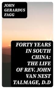 Cover von Forty Years in South China: The Life of Rev. John Van Nest Talmage, D.D