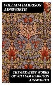 Cover von The Greatest Works of William Harrison Ainsworth