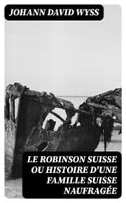 Cover von Le Robinson suisse ou Histoire d'une famille suisse naufragée
