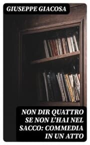 Cover von Non dir quattro se non l'hai nel sacco: Commedia in un atto