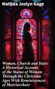 Cover von Woman, Church and State: A Historical Account of the Status of Woman Through the Christian Ages With Reminiscences of Matriarchate