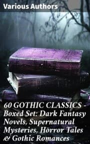 Cover von 60 GOTHIC CLASSICS - Boxed Set: Dark Fantasy Novels, Supernatural Mysteries, Horror Tales & Gothic Romances