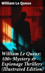 Cover von William Le Queux: 100+ Mystery & Espionage Thrillers (Illustrated Edition)