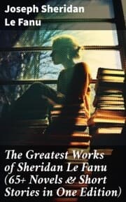 Cover von The Greatest Works of Sheridan Le Fanu (65+ Novels & Short Stories in One Edition)