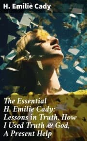 Cover von The Essential H. Emilie Cady: Lessons in Truth, How I Used Truth & God, A Present Help