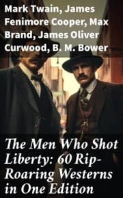 Cover von The Men Who Shot Liberty: 60 Rip-Roaring Westerns in One Edition