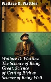 Cover von Wallace D. Wattles: The Science of Being Great, Science of Getting Rich & Science of Being Well