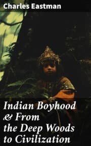 Cover von Indian Boyhood & From the Deep Woods to Civilization