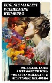 Cover von Die beliebtesten Liebesgeschichten von Eugenie Marlitt & Wilhelmine Heimburg
